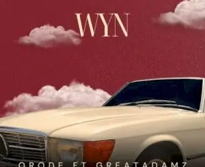 ORODE DROPS NEW SINGLE WYN FEATURING GREAT ADAMZ
