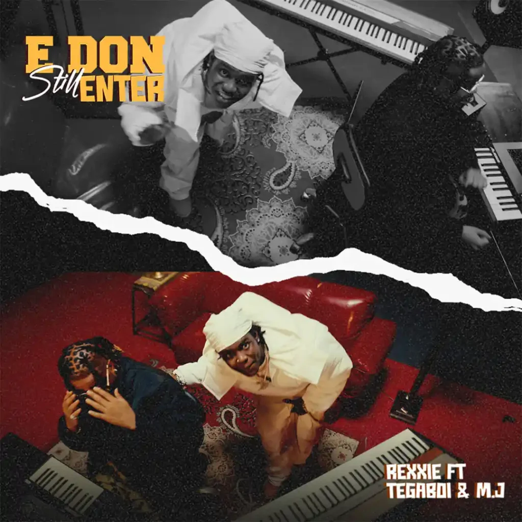 Rexxie – E DON STILL ENTER ft Tega boi dc & M.J