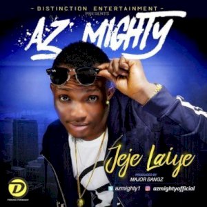 VIDEO: Az Mighty – Jeje Laiye