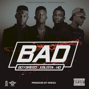 AUDIO | VIDEO: Boybreed X Xbusta X HD – BAD (Prod. Omeiza)